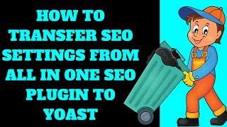 How To Transfer SEO Settings From All In One SEO Plugin To Yoast