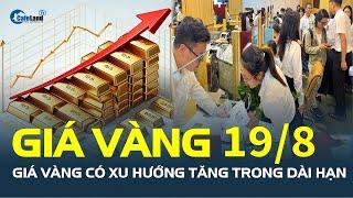 Giá vàng hôm nay 19/8: Giá vàng có XU HƯỚNG TĂNG trong dài hạn | CafeLand