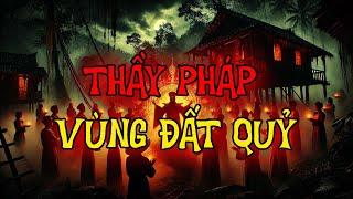 TRUYỆN MA THẦY PHÁP : THẦY PHÁP VÙNG ĐẤT QUỶ | CHUYỆN MA ĐÌNH SOẠN