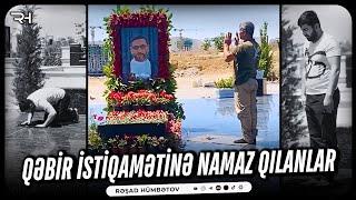  Qəbir istiqamətinə namaz qılanlar..  Rəşad Hümbətov