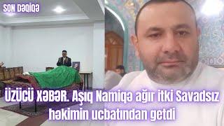 ÜZÜCÜ XƏBƏR. Aşıq Namiqə ağır itki Savadsız həkimin ucbatından getdi