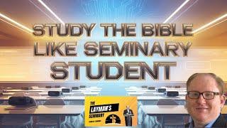 EP12 How To Study The Bible LIke A Seminary Student (and Why You Should)