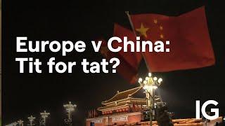 How to trade the EU v China trade tit-for-tat