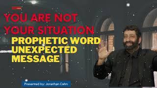 You Are Not Your Situation PROP﻿HETIC WORD UNEXPECTED MESSAGE | Jonathan Cahn Sermon