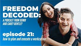 "How To Plan And Execute A Workcation" | FREEDOM DECODED Ep 21: A Podcast From Demir & Carey Bentley