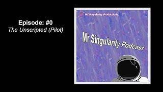 Ep.0 The Unscripted (Pilot) | Mr. Singularity Podcast