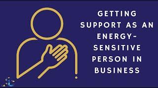 Getting Support as an Energy-Sensitive Person in Business