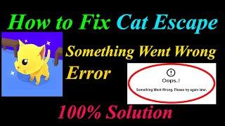 How to Fix Cat Escape  Oops - Something Went Wrong Error in Android & Ios - Please Try Again Later