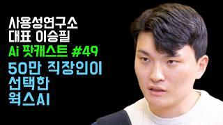 AI로 하루 5시간 업무시간 단축하는 법.직장인 AI 활용법 대공개  |  사용성연구소 대표 이승필(AI 팟캐스트 #49)