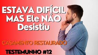 ELE NÃO DESISTIU E DEUS RESTAUROU O CASAMENTO | TESTEMUNHO #12