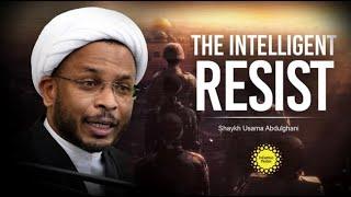 The Intelligent Resist - Shaykh Usama Abdulghani - Islamic Pulse