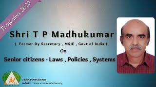 T P Madhukumar | Senior citizens- Laws, Policies, Systems and MSJE functions | ATMA Foundation