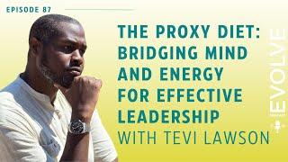 The Proxy Diet: Bridging Mind and Energy for Effective Leadership with Tevi Lawson