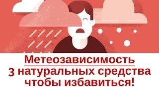 Метеозависимость.  3 натуральных средства чтобы избавиться!