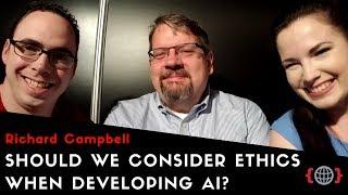 SHOULD WE CONSIDER ETHICS WHEN DEVELOPING AI? | Richard Campbell