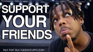 SUPPORT YOUR FRIENDS - Talk That Talk Tuesdays With Zosh