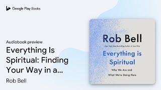 Everything Is Spiritual: Finding Your Way in a… by Rob Bell · Audiobook preview