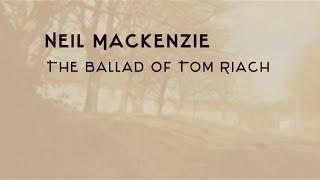 Neil Mackenzie - The Ballad of Tom Riach