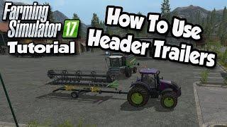 Farming Simulator 17 Tutorial - How To Use Header Trailers  | FS17 Tutorials