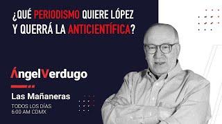 ¿Qué periodismo quiere López y querrá la Anticientífica? (20/6/24; 1676) | Ángel Verdugo