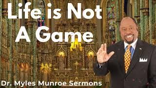 Life is Not A Game - Dr. Myles Munroe