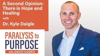 A Second Opinion : Hope and Healing with Dr. Kyle Daigle | Paralysis to Purpose Podcast S06E07