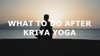 What to Do After Kriya Yoga