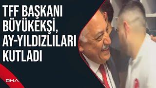 TFF Başkanı Mehmet Büyükekşi, Ay-Yıldızlı ekibi soyunma odasında kutladı