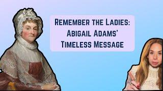 Remember the Ladies: Abigail Adams’ Timeless Message