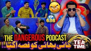 Jani Bhai Ko Ghusa A Gaya | The Dangerous Podcast | Tea Time Ep 636
