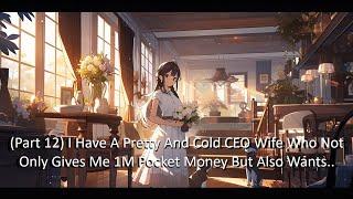 (Part 12) I Have A Pretty And Cold CEO Wife Who Not Only Gives Me 1M Pocket Money But Also Wants..