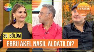 Ebru Akel nasıl aldatıldığı anlattı! | Bu Sabah 39. Bölüm