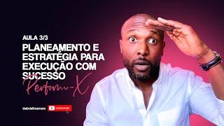 Aula 3 - Planeamento e estratégia para execução com sucesso | Perform-x com Abdel Camará