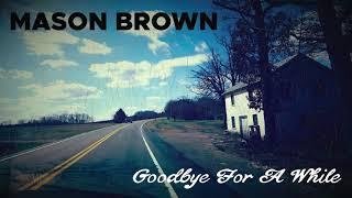 “Goodbye For A While” - Mason Brown