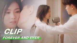 Clip: Dry The Hair, Kiss, Those Details In Love | Forever and Ever EP14 | 一生一世 | iQIYI