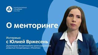 Директор департамента организационного развития Госкорпорации "Росатом" Юлия Вржесень о менторинге