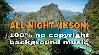 ALL NIGHT (IKSON) BACKGROUND MUSIC FOR YOUTUBE 100% NO COPYRIGHT BACKGROUND MUSIC 2024