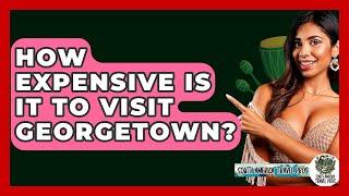 How Expensive Is It To Visit Georgetown? - South America Travel Pros