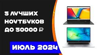 Топ 5 лучших ноутбуков 2024 до 50000 рублей! Какой ноутбук выбрать?