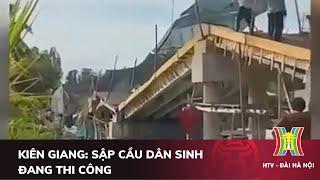 Kiên Giang: sập cầu dân sinh đang thi công | Tin tức mới nhất hôm nay