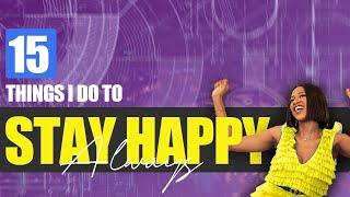 15 Practical Things I Do To Stay Happy All The Time! -How to Stay Happy Regardless of the Situation