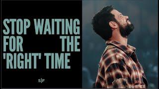 Stop Waiting For The "Right" Time | Steven Furtick