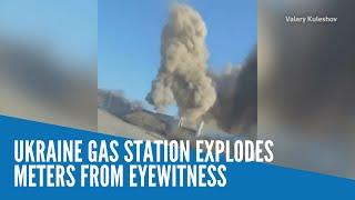 Ukraine gas station explodes meters from eyewitness