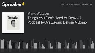 Things You Don't Need to Know - A Podcast by Ari Cagan: Defuse A Bomb (part 2 of 2, made with Spreak