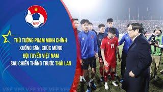 Thủ Tướng Phạm Minh Chính xuống sân, chúc mừng ĐT Việt Nam sau chiến thắng trước Thái Lan