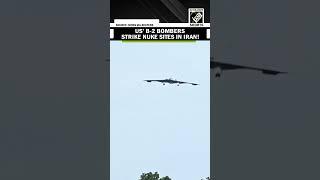 US’ deadly B-2 bombers strike 3 nuclear sites in Iran: US Official | Fordow | Natanz | Esfahan