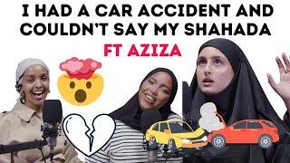 I HAD A CAR ACCIDENT AND COULDN'T SAY MY SHAHADAH ft AZIZA