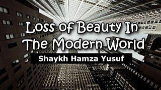 Loss of Beauty In The Modern World - Shaykh Hamza Yusuf