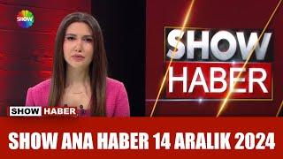 Show Ana Haber 14 Aralık 2024