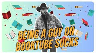 being a guy on booktube sucks